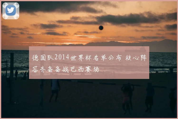 德国队2014世界杯名单公布 核心阵容齐备备战巴西赛场